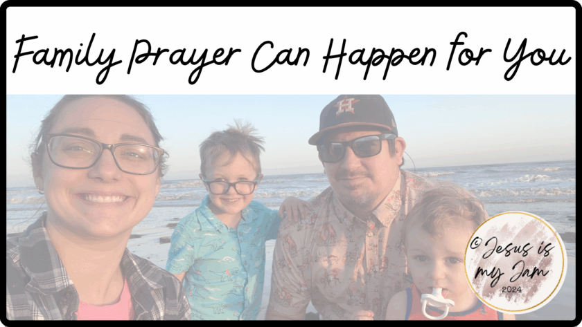 Family prayer time can happen by praying for it to happen.